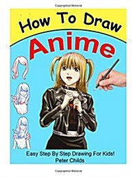 How to Draw Anime: Easy Step by Step Book of Drawing Anime for Kids ( Anime Drawings, How to Draw Anime Manga, Drawing Manga) (Paperback)