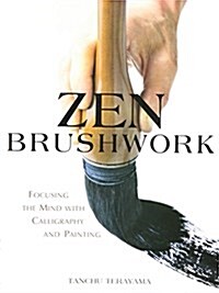 Zen Brushwork: Focusing the Mind with Calligraphy and Painting (Paperback)