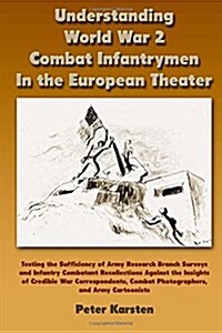 Understanding World War 2 Combat Infantrymen in the European Theater: Testing the Sufficiency of Army Research Branch Surveys and Infantry Combatant R (Paperback)