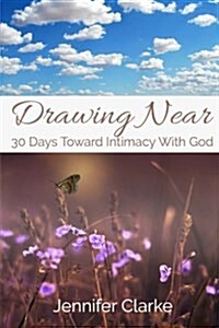 Drawing Near: 30 Days Toward Intimacy with God (Paperback)