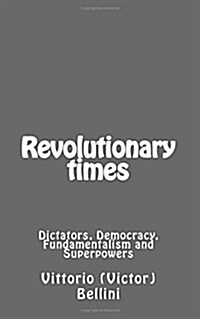 Revolutionary Times: Dictators, Democracy, Fundamentalism and Superpowers (Paperback)