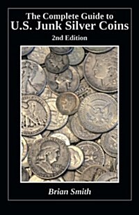 The Complete Guide to U.S. Junk Silver Coins, 2nd Edition (Paperback)