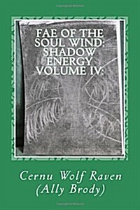 Fae of the Soul Wind: Shadow Energy Volume IV: : A Book about Knowledge, Messages, Necromancy, Divination, Poems, Meditations, and Self-Refl (Paperback)