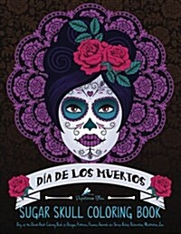 Sugar Skull Coloring Book: D? de Los Muertos: A Day of the Dead Sugar Skull Coloring Book for Adults & Teens (Paperback)