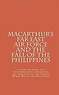 MacArthurs Far East Air Force and the Fall of the Philippines (Paperback)