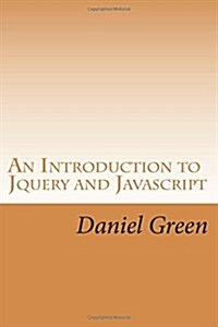 An Introduction to Jquery and JavaScript: A Fast and Simple Way to Start Creating Web Applications (Paperback)