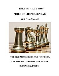 The Fifth Age of the Tree of Life Calendar, 30 B.C. to 750 A.D.: The Five Messengers and Founders, the Five Way and the Five Pilars. (Paperback)