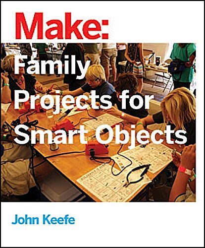 Family Projects for Smart Objects: Tabletop Projects That Respond to Your World (Paperback)