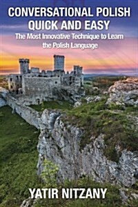Conversational Polish Quick and Easy: The Most Innovative Technique to Learn the Polish Language for Beginners, Intermediate, and Advanced Speakers. (Paperback)