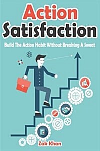 Action Satisfaction: Develop the Action Habit Without Breaking a Sweat (Paperback)