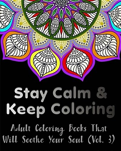 Stay Calm and Keep Coloring: Adult Coloring Books That Will Soothe Your Soul (Paperback)
