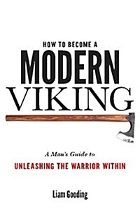 How to Become a Modern Viking: A Mans Guide to Unleashing the Warrior Within (Paperback)