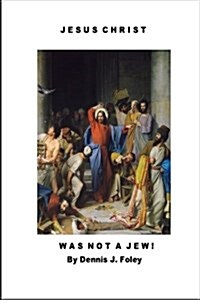 Jesus Christ...Was Not a Jew.: 6 XS 9 Edition. (Paperback)
