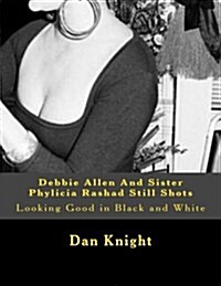 Debbie Allen and Sister Phylicia Rashad Still Shots: Looking Good in Black and White (Paperback)