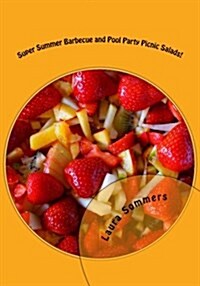 Super Summer Barbecue and Pool Party Picnic Salads!: Side Dishes for All Your Summer Parties (Paperback)