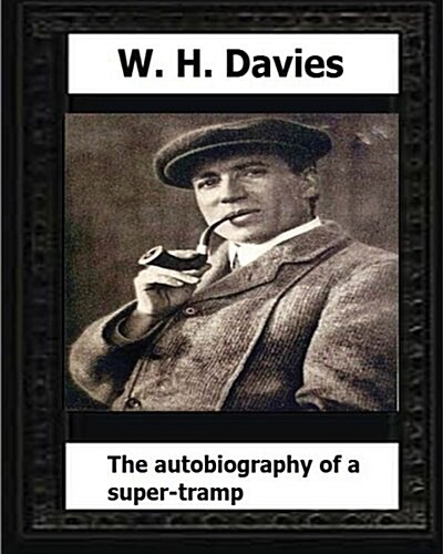 The Autobiography of a Super-Tramp(1908) by: W. H. Davies (Paperback)