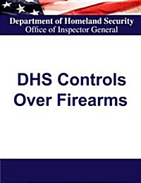 Department of Homeland Security Controls Over Firearms (Paperback)