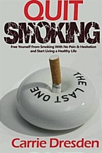 Quit Smoking: Free Yourself from Smoking with No Pain & Hesitation and Start Living a Healthy Life (the Ultimate Guide with Pro Tips (Paperback)