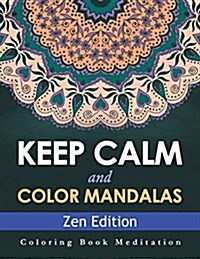 Keep Calm and Color Mandalas - Zen Edition: Coloring Book Meditation (Paperback)