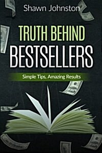 Truth Behind Bestsellers: Simple Tips, Amazing Results (Paperback)