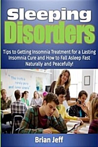 Sleeping Disorders!: Tips to Getting Insomnia Treatment for a Lasting Insomnia Cure and How to Fall Asleep Fast Naturally and Peacefully! (Paperback)
