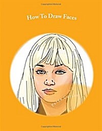 How to Draw Faces: Easy Step by Step Guide for Kids on Drawing Faces ( Portrait Drawing, How to Draw a Face, Drawing a Face) (Paperback)