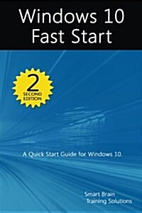Windows 10 Fast Start, 2nd Edition: A Quick Start Guide to Windows 10 (Paperback)
