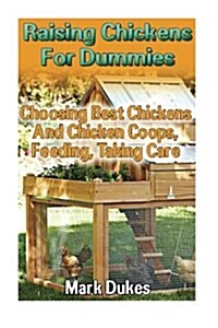 Raising Chickens for Dummies: Choosing Best Chickens and Chicken Coops, Feeding, Taking Care: (Building Chicken Coops, DIY Projects) (Paperback)