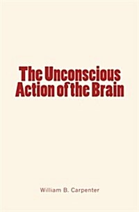 The Unconscious Action of the Brain (Paperback)