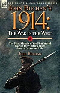 John Buchans 1914: The War in the West-The First Months of the First World War on the Western Front-June to December 1914 (Paperback)