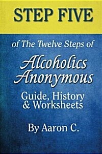 Step 5 of the Twelve Steps of Alcoholics Anonymous: Guide, History & Worksheets (Paperback)