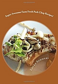 Super Awesome Farm Fresh Pork Chop Recipes! (Paperback)
