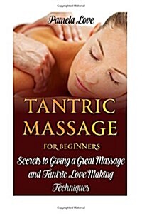 Tantric Massage for Beginners: Secrets to Giving a Great Massage and Tantric Love Making Techniques (Paperback)