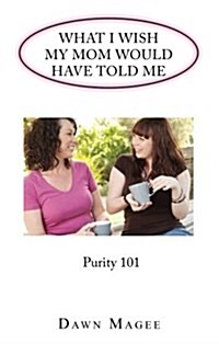 What I Wish My Mom Would Have Told Me: Purity 101 (Paperback)