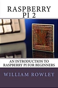 Raspberry Pi 2: An Introduction to Raspberry Pi for Beginners (Paperback)