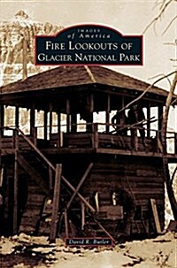 Fire Lookouts of Glacier National Park (Hardcover)