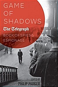 Game of Shadows : The Telegraph Book of Spies & Espionage (Hardcover)