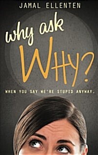 Why Ask Why?: When You Say Were Stupid Anyway. (Paperback)
