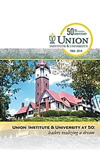 Union Institute & University at 50: Leaders Realizing a Dream (Paperback)