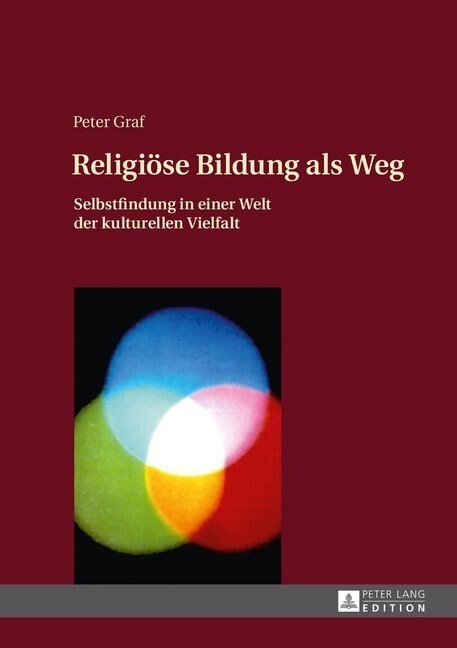 Religioese Bildung ALS Weg: Selbstfindung in Einer Welt Der Kulturellen Vielfalt- Einfuehrung in Eine Theologie Des Weges (Hardcover)