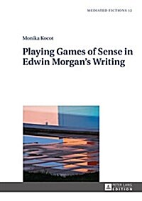 Playing Games of Sense in Edwin Morgans Writing (Hardcover)