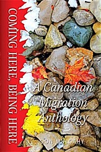 Coming Here, Being Here: A Canadian Migration Anthology Volume 8 (Paperback)