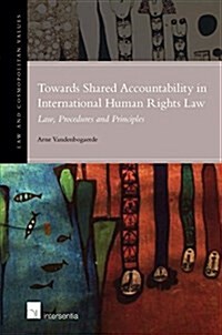 Towards Shared Accountability in International Human Rights Law : Law, Procedures and Principles (Hardcover)