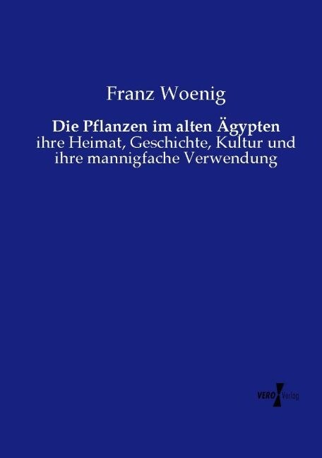 Die Pflanzen im alten 훕ypten: ihre Heimat, Geschichte, Kultur und ihre mannigfache Verwendung (Paperback)