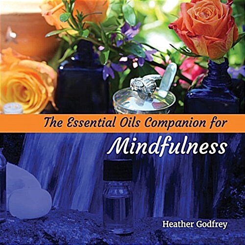 The Essential Oils Companion for Mindfullness (Paperback)