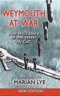 Weymouth at War: Ron Hills Story of the Vessel My Girl as Told to Marian Lye (Paperback)