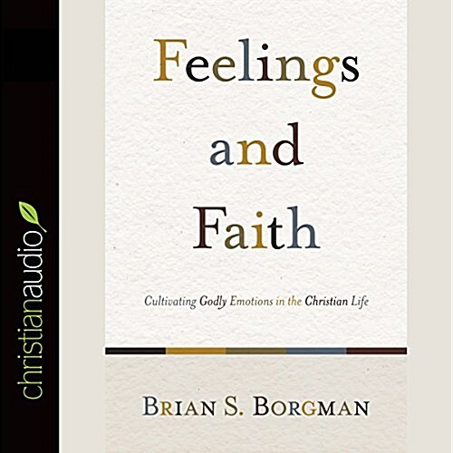 Feelings and Faith: Cultivating Godly Emotions in the Christian Life (Audio CD)