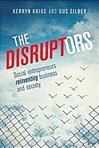 The Disruptors: Social Entrepreneurs Reinventing Business and Society (Paperback)
