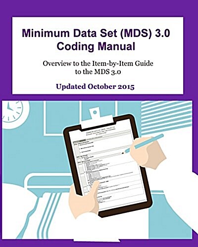 Minimum Data Set (MDS) 3.0 Coding Manual: Overview to the Item-By-Item Guide to the MDS 3.0 (Paperback)