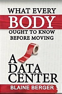 What Everybody Ought to Know Before Moving a Data Center (Paperback)